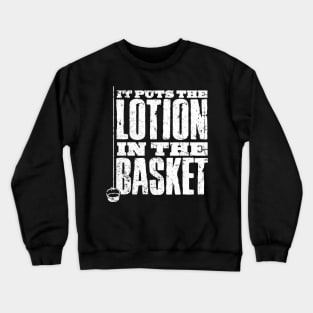Put The Lotion in the Basket Crewneck Sweatshirt